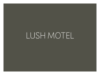 LUSH MOTEL
 