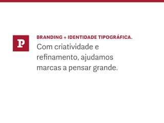 BRANDING + IDENTIDADE TIPOGRÁFICA.
Com criatividade e
refinamento, ajudamos
marcas a pensar grande.
P
 