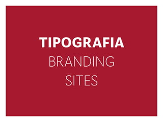 TIPOGRAFIA
BRANDING
SITES
 