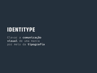 Identitype - Marcas em busca de uma voz tipográfica.
