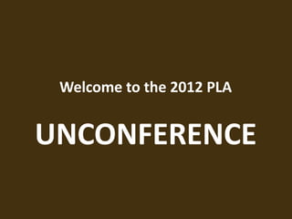 Welcome to the 2012 PLA


UNCONFERENCE
 