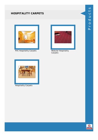 HOSPITALITY CARPETS
PVC Hospitality Carpets Modular Hospitality
Carpets
Hospitality Carpets
Products
 