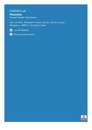 CONTACT US
Plaunshe
Contact Person: Rishi Diwan
194, 1st Floor, Amarjyothi Layout, Domlur, Domlur Layout
Bengaluru - 560071, Karnataka, India
+91-8377808164
http://www.plaunshe.in/
 