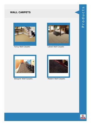 WALL CARPETS
Fancy Wall Carpets Latest Wall Carpets
Designer Wall Carpets Modern Wall Carpets
Products
 