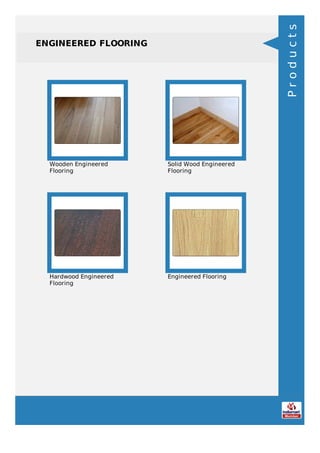ENGINEERED FLOORING
Wooden Engineered
Flooring
Solid Wood Engineered
Flooring
Hardwood Engineered
Flooring
Engineered Flooring
Products
 