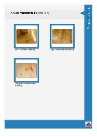 SOLID WOODEN FLOORING
Solid Wooden Flooring Ego Solid Wooden Flooring
Designer Solid Wooden
Flooring
Products
 