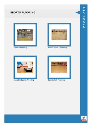 SPORTS FLOORING
Sports Flooring Indoor Sports Flooring
Aerobic Sports Flooring Sports Hall Flooring
Products
 