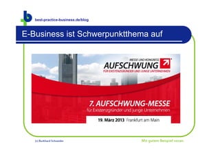 best-practice-business.de/blog



E-Business ist Schwerpunktthema auf




   (c) Burkhard Schneider           Mit gutem Beispiel voran.
 