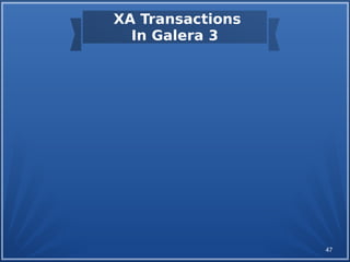 47
XA Transactions
In Galera 3
 