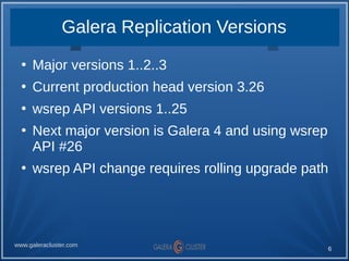 6
www.galeracluster.com
Galera Replication Versions
●
Major versions 1..2..3
●
Current production head version 3.26
●
wsre...