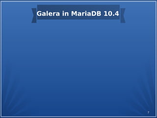 7
Galera in MariaDB 10.4
 