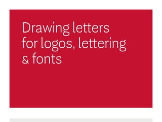 Drawing letters
for logos, lettering
& fonts
 