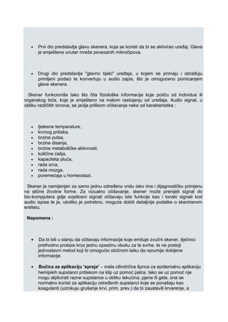 • Prvi dio predstavlja glavu skenera, koja se koristi da bi se aktivirao uređaj. Glava
je smještena unutar mreže povezanih mikročipova.
• Drugi dio predstavlja "glavno tijelo" uređaja, u kojem se primaju i obrađuju
primljeni podaci te konvertuju u audio zapis, što je omogućeno pomicanjem
glave skenera.
Skener funkcioniše tako što čita fiziološke informacije koje potiču od individue ili
organskog bića, koje je smješteno na malom rastojanju od uređaja. Audio signal, u
obliku različitih tonova, se javlja prilikom očitavanja neke od karakteristika :
• tjelesne temparature,
• krvnog pritiska,
• brzine pulsa,
• brzine disanja,
• brzine metaboličke aktivnosti,
• količine ćelija,
• kapaciteta pluća,
• rada srca,
• rada mozga,
• poremećaja u homeostazi.
Skener je namijenjen za samo jednu određenu vrstu iako ima i dijagnostičku primjenu
na slične životne forme. Za vizualno očitavanje, skener može prenijeti signal do
bio-kompjutera gdje svjetlosni signali očitavaju iste funkcije kao i tonski signali kod
audio ispisa te je, ukoliko je potrebno, moguće dobiti detaljnije podatke o skeniranom
entitetu.
Napomena :
• Da bi bili u stanju da očitavaju informacije koje emituje zvučni skener, liječnici
prethodno prolaze kroz jednu opsežnu obuku za te svrhe, te ne postoji
jednostavni metod koji bi omogućio običnom laiku da razumije dobijene
informacije.
• Bočica za aplikaciju 'spreja' – mala cilindrična šprica za epidemalnu aplikaciju
hemijskih supstanci pritiskom na klip uz pomoć palca. Iako se uz pomoć nje
mogu alplicirati razne supstance u obliku tekućina, pjene ili gela, ona se
normalno koristi za aplikaciju određenih supstanci koje se ponašaju kao
koagulanti (uzrokuju grušanje krvi, prim. prev.) da bi zaustavili krvarenje, a
 