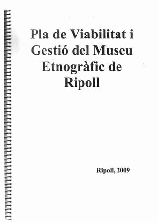Pla de Viabilitat i
Gestió del Musen
Etnogr3fic de
Ripoll
Ripoll, 2009
 