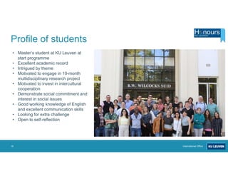 International Office16
Profile of students
• Master’s student at KU Leuven at
start programme
• Excellent academic record
...