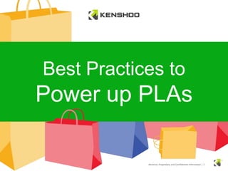 Best Practices to

Power up PLAs

Kenshoo: Proprietary and Confidential Information | 1

 