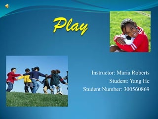 Play Instructor: Maria Roberts Student: Yang He Student Number: 300560869  