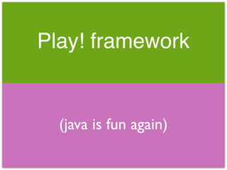 Play! framework


  (java is fun again)
 