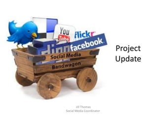 Project Update  Jill Thomas Social Media Coordinator 