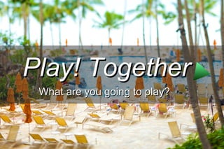 Play! Together What are you going to play?   