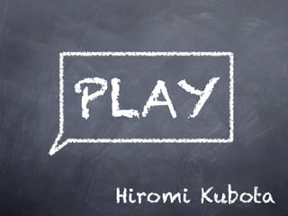 PLAY
Hiromi Kubota
 