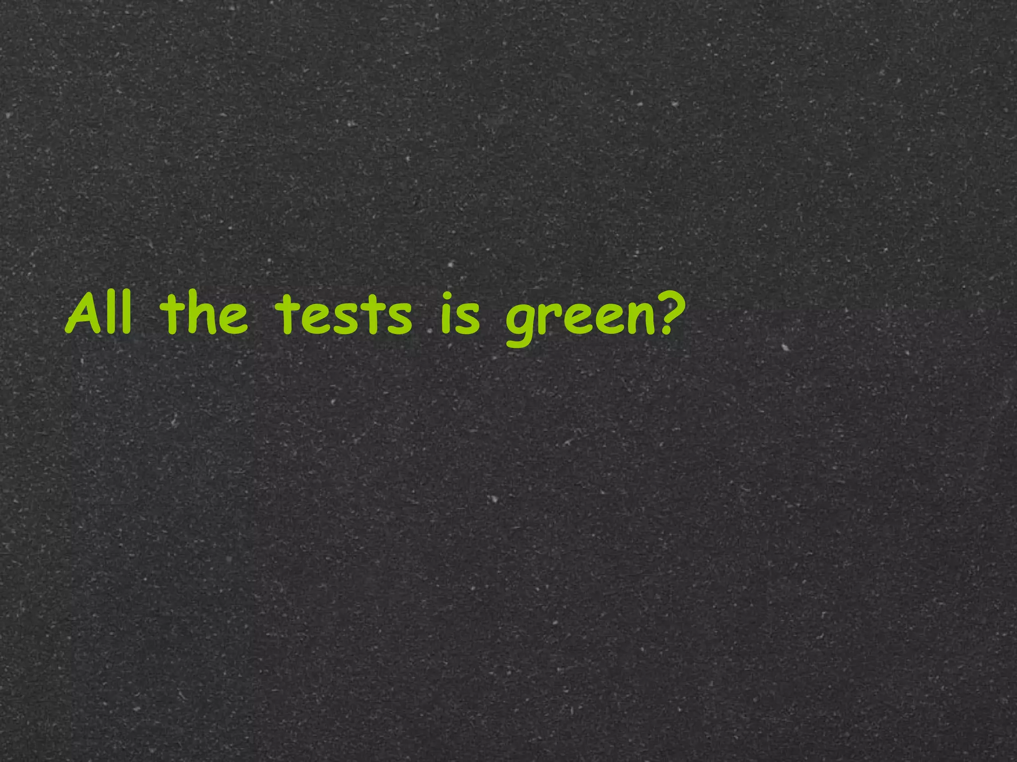 All the tests is green?
 