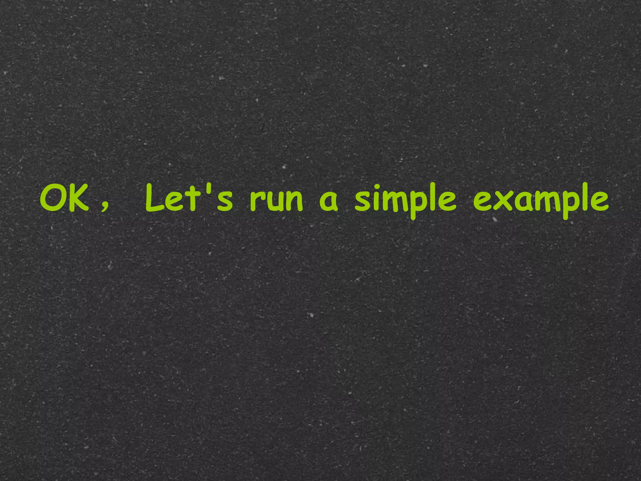 OK ， Let's run a simple example
 