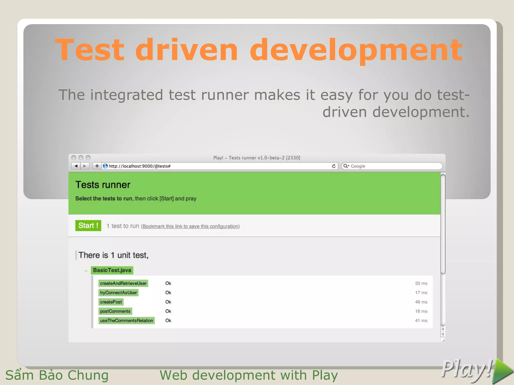 Test driven development
      The integrated test runner makes it easy for you do test-
                                          driven development.




Sẩm Bảo Chung      Web development with Play
 