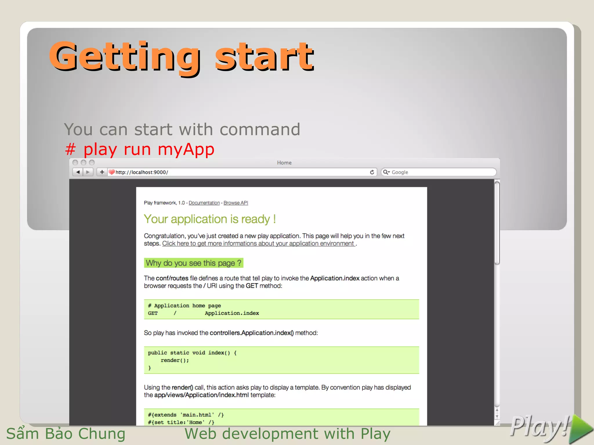 Getting start
      You can start with command
      # play run myApp




Sẩm Bảo Chung      Web development with Play
 