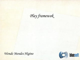 Play framewok

Wende Mendes Higino

 