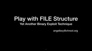 Play with FILE Structure
Yet Another Binary Exploit Technique
angelboy@chroot.org
1
 