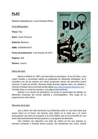 PLAY
Reseña realizada por: Lucía Campos Pérez
Ficha Bibliográfica
Título: Play
Autor: Javier Ruescas
Editorial: Montena
IS...