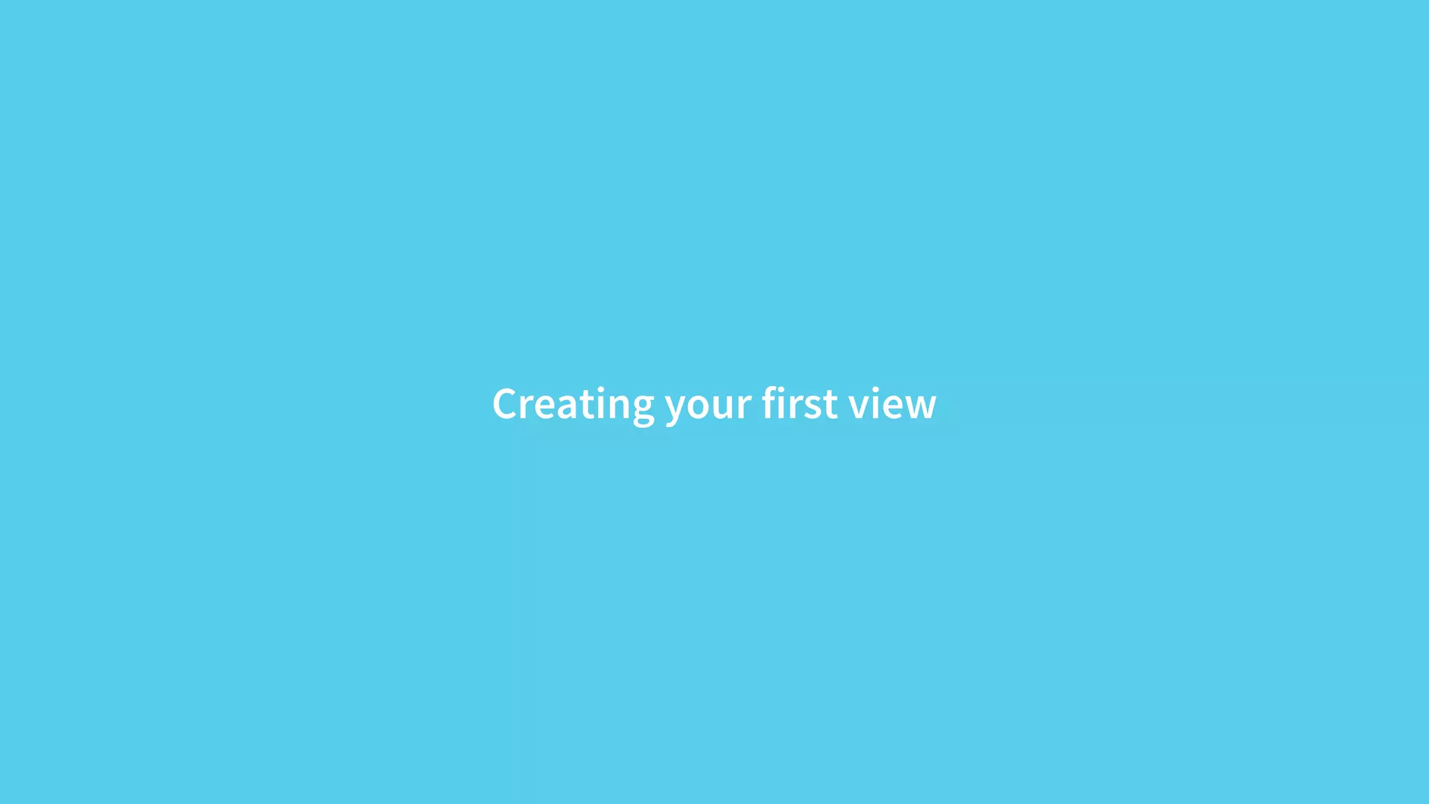 Creating your first view 
 