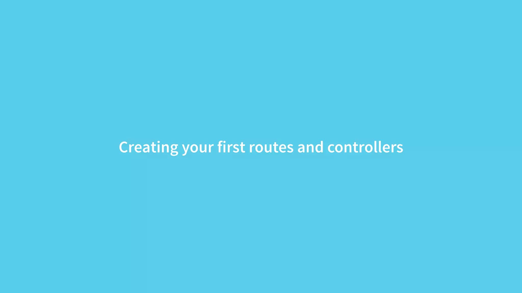 Creating your first routes and controllers 
 