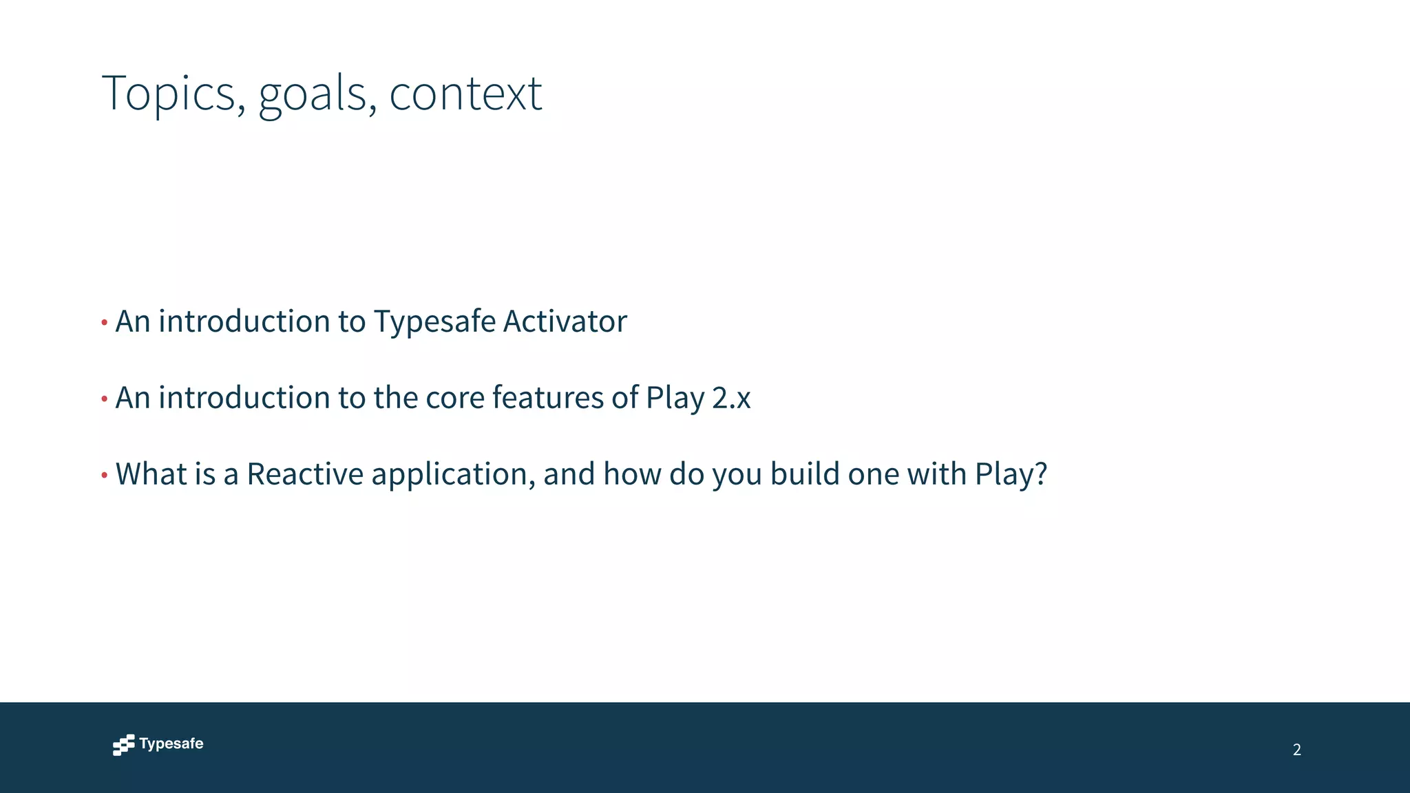 Topics, goals, context 
2 
• An introduction to Typesafe Activator 
• An introduction to the core features of Play 2.x 
• What is a Reactive application, and how do you build one with Play? 
 