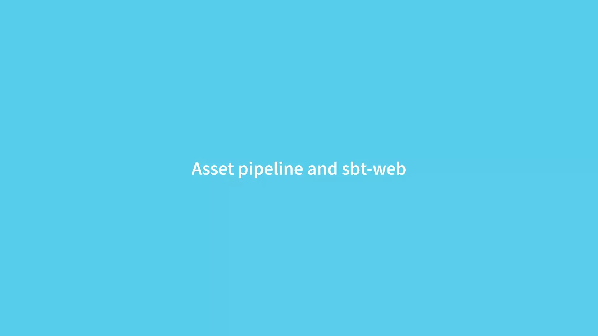 Asset pipeline and sbt-web 
 