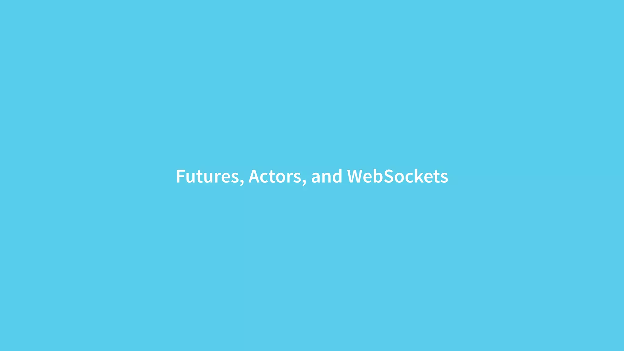 Futures, Actors, and WebSockets 
 