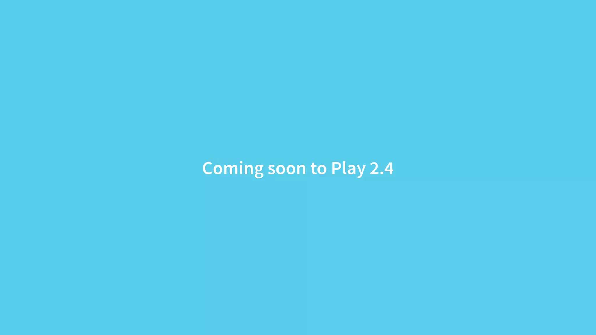 Coming soon to Play 2.4 
 