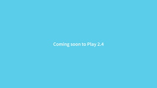 Coming soon to Play 2.4 
 