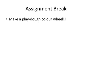 Assignment Break
• Make a play-dough colour wheel!!
 
