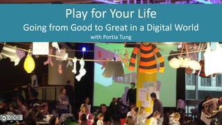 Play for Your Life
Going from Good to Great in a Digital World
with Portia Tung
 