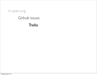 rt.cpan.org
Github issues
Trello
Thursday, April 4, 13
 