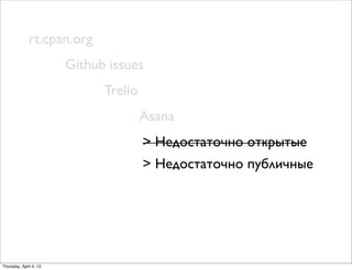 rt.cpan.org
Github issues
Trello
Asana
> Недостаточно открытые
> Недостаточно публичные
Thursday, April 4, 13
 
