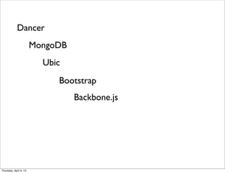 Ubic
Dancer
MongoDB
Backbone.js
Bootstrap
Thursday, April 4, 13
 