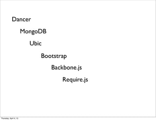 Ubic
Dancer
MongoDB
Backbone.js
Require.js
Bootstrap
Thursday, April 4, 13
 