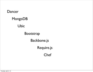 Ubic
Dancer
MongoDB
Backbone.js
Require.js
Chef
Bootstrap
Thursday, April 4, 13
 
