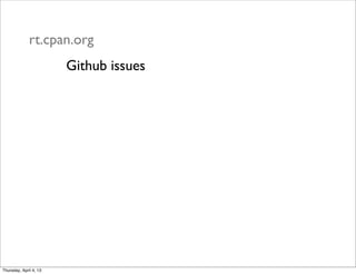 rt.cpan.org
Github issues
Thursday, April 4, 13
 