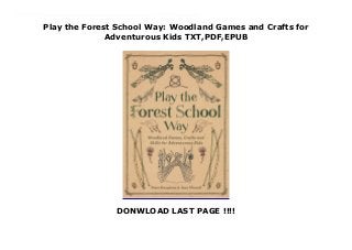 Play the Forest School Way: Woodland Games and Crafts for
Adventurous Kids TXT,PDF,EPUB
DONWLOAD LAST PAGE !!!!
Get now Audiobook Play the Forest School Way: Woodland Games and Crafts for Adventurous Kids Free download The ultimate guide to woodland fun with kids! Forest School is founded on a philosophy of nature-based play and learning that encourages children to develop confidence and self-esteem. This book will get your kids outside, making and building in the real world (instead of on a computer screen!). Whether your local woodland is a forest or a strip of trees along the edge of an urban park, these activities provide fantastic opportunities for family time and will encourage your children to fall in love with outdoor play. This is the first book to share Forest School games, crafts and skill-building activities with families and friends, its magical illustrations and simple instructions drawing children easily into a world of wonder. • Be a fox tracking its prey, a moth evading a bat, a rabbit fleeing a forest fire!• Make a working bow and arrow, spectacular headdresses, beautiful woodland jewellery, magic wands – all with materials gathered from the forest floor.• Learn wilderness survival skills: build a shelter, make fire, forage and cook wild food.
 