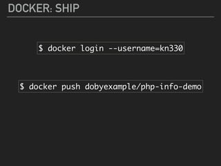 DOCKER: SHIP
$ docker login --username=kn330
$ docker push dobyexample/php-info-demo
 
