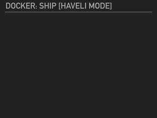 DOCKER: SHIP [HAVELI MODE]
 
